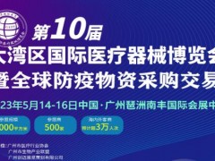 2023第10屆大灣區(qū)國際醫(yī)療器械博覽會(huì)暨全球防疫物資采購交易會(huì)